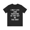 I Only Love Land Surveying Shirt - Humorous Surveyor Tee