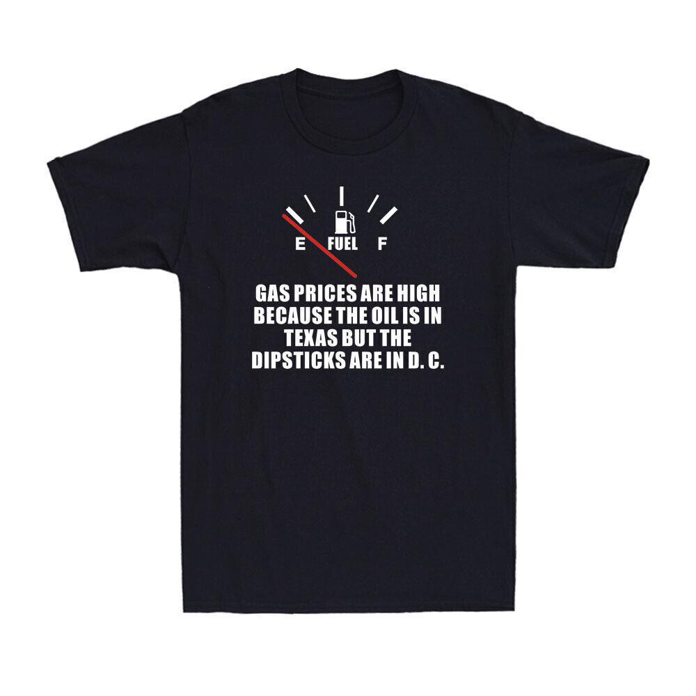 Gas Prices Are High Because The Oil Is In Texas Funny High Gas Prices T-Shirt XXXXL
