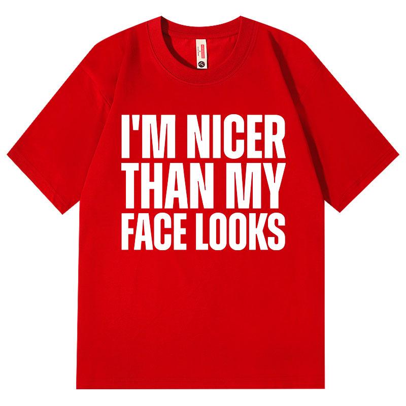 Im Nicer Than My Face Looks Funny T Shirt High Quality Fashion Oversized Tshirts Unisex Unisex Casual Cotton Short Sleeve Tshirt