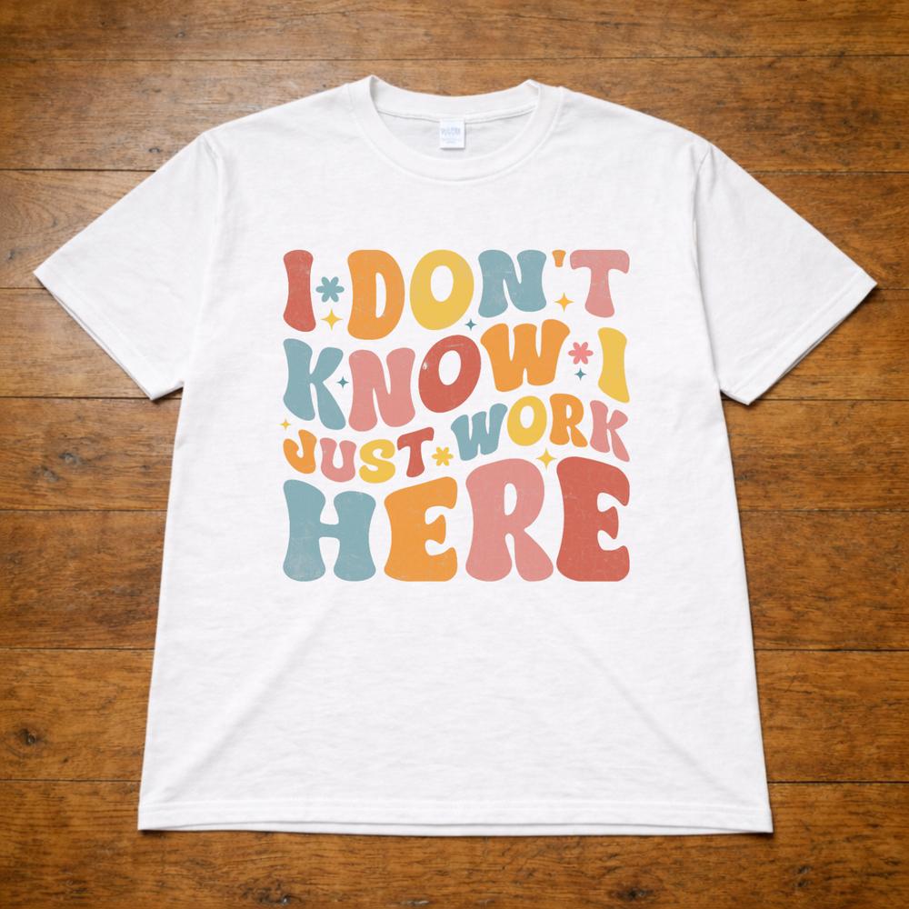 I Dont Know I Just Work Here TShirt Funny Slogan Tee Adults Kids 2XL