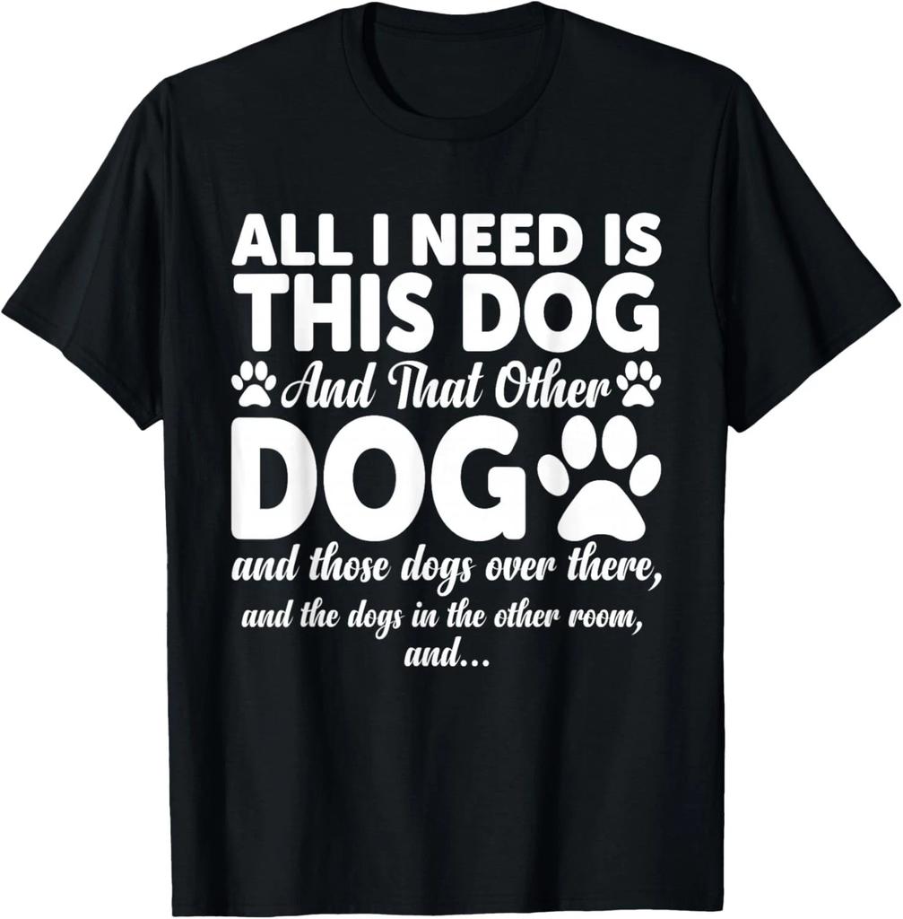 All I Need Is This Dog and That Other Dogs Funny Dog Lovers T- Shirt