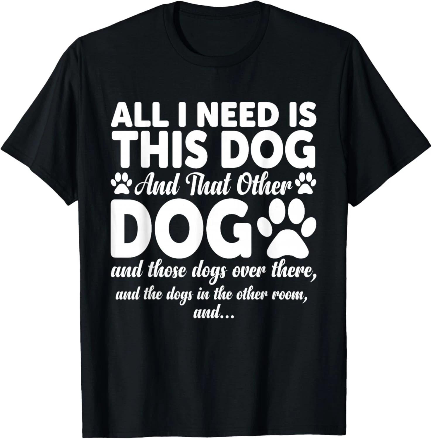 All I Need is This Dog and That Other Dogs Funny Dog Lovers T- Shirt 2XL