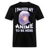 Ich habe meinen Anime pausiert, um hier zu sein T-Shirt Geschenk für Anime-Liebhaber Größe S-6XL