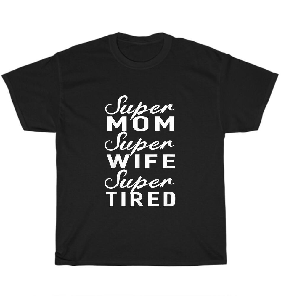 

Super Mom Super Wife Super Tired T-shirt Mother Unisex Funny Tee Gift S-5XL NEW 2XL