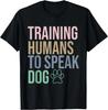 Training Humans To Speak Dog_ Funny Dog Trainer_ Dog Lover Gift Unisex T-Shirt