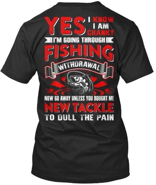 Funny Fishing Withdrawal Yes I Know Cranky Im Going T-shirt Made in USA S to 5XL 2XL