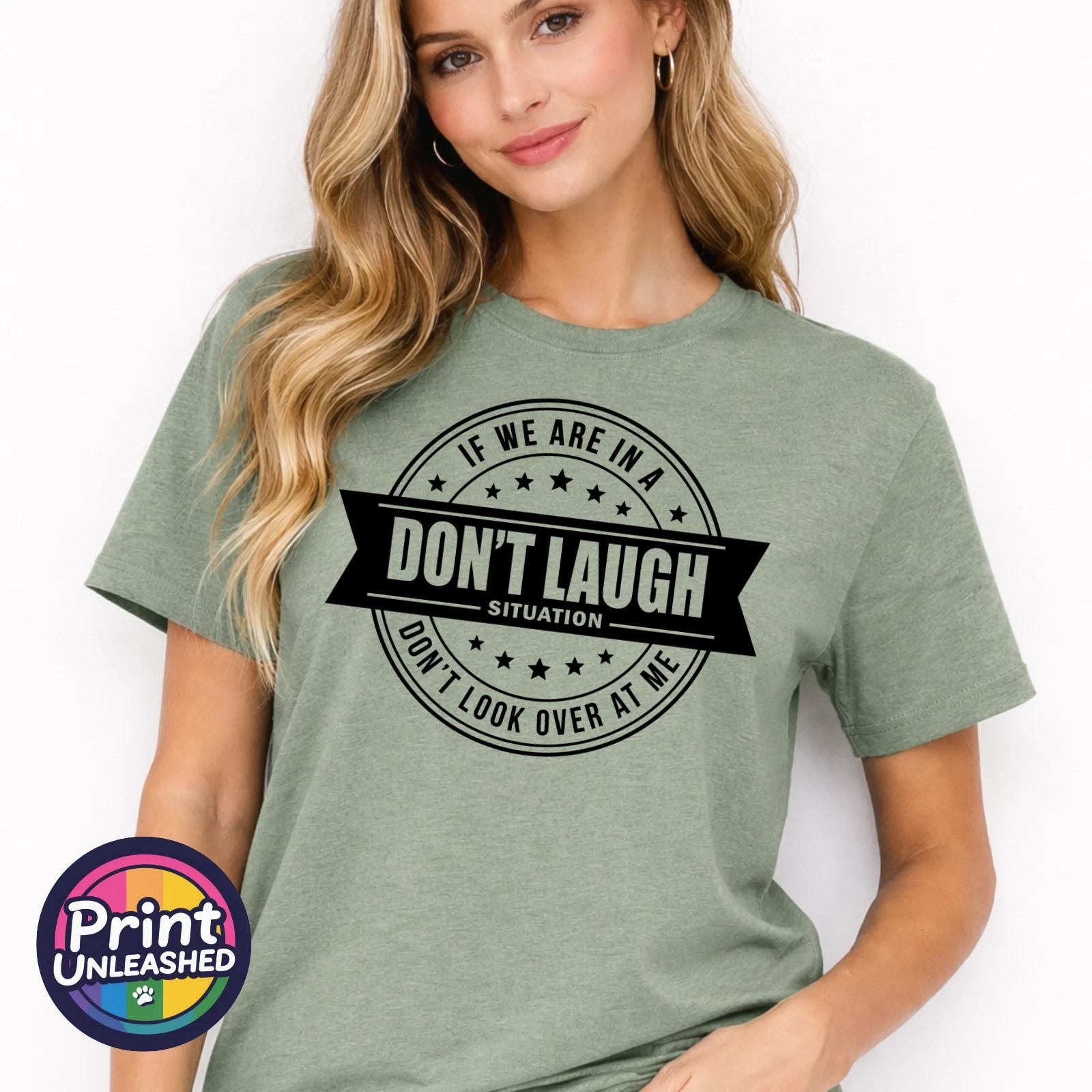 Don t Laugh Situation Tee Funny Don t Look At Me Novelty T-Shirt Unisex S-2XL S