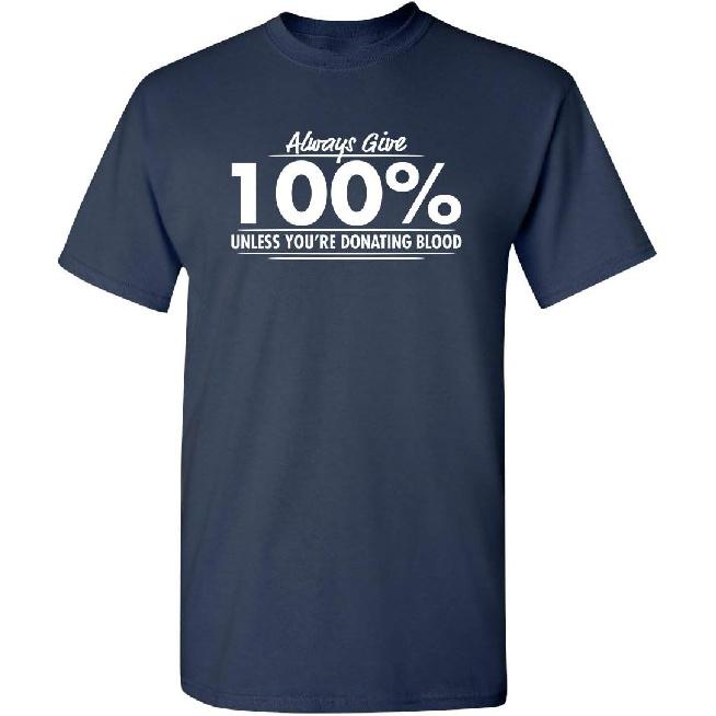 Always Give Hundred Percent Funny Graphic Tee | Bold Sarcastic Humor Mens T-Shirts | Graphic Novelty Sarcastic Funny T Shirt