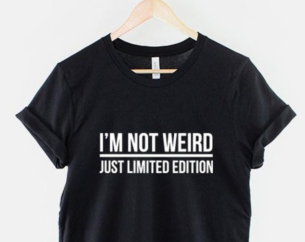 I'm Not Weird Just Limited Edition Shirt, Sarcastic Humor Tee