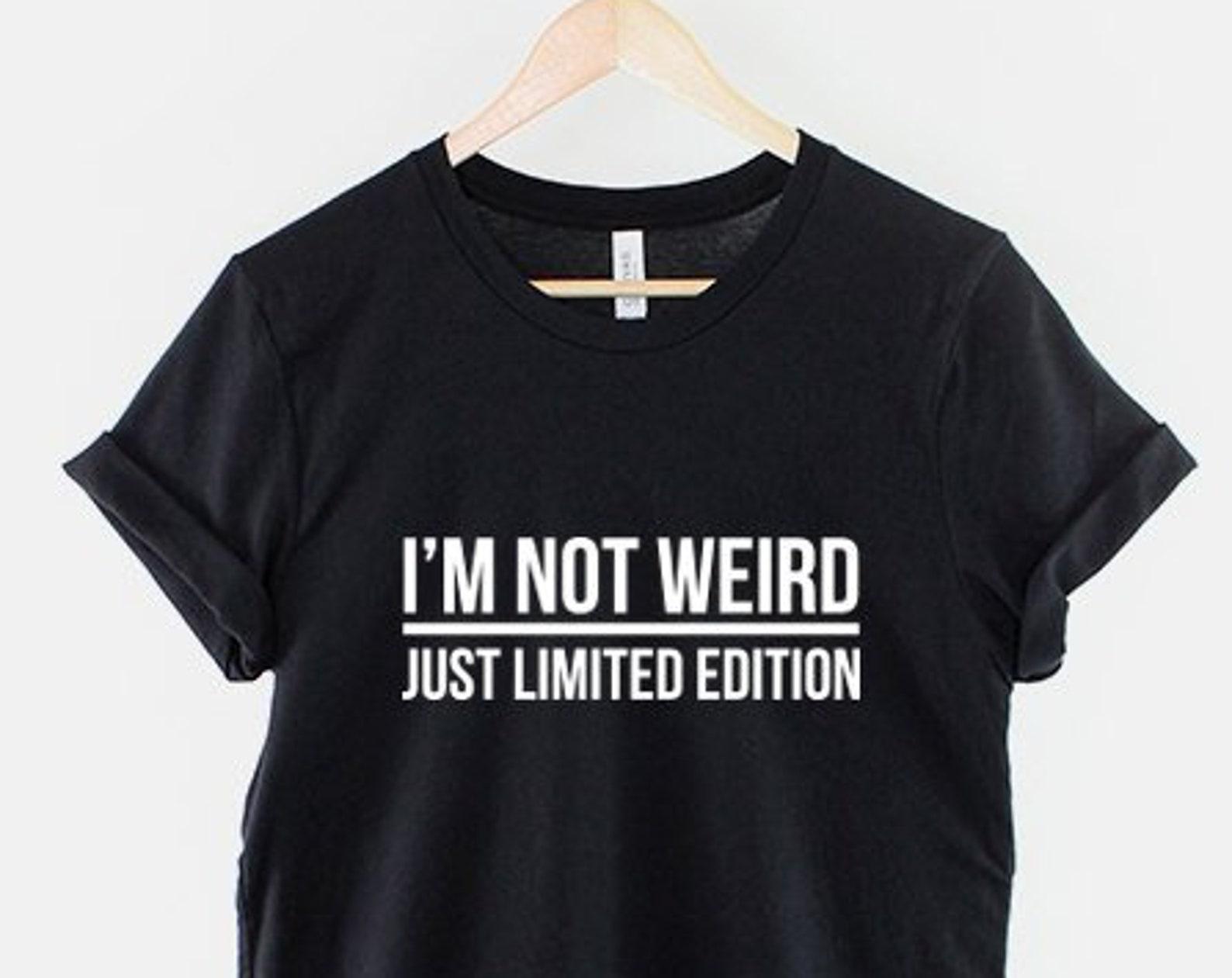 I m Not Weird Just Limited Edition Shirt, Sarcastic Humor Tee 3XL