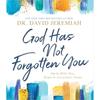 God Has Not Forgotten You: He Is with You, Even In Uncertain Times