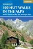 The 100 Hut Walks In the Alps : Routes for Day Walks and Overnight Stays In France, Switzerland, Italy, Austria and Slovenia Book