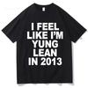 I Feel Like Im Yung Lean In 2013 Letter Print TShirt Men Women Casual High Quality Fashion TShirts 100 Cotton Oversized Tees