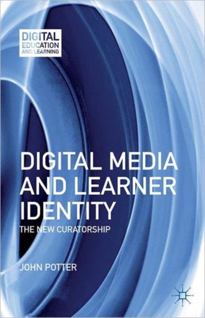 The Digital Media and Learner Identity : The New Curatorship Book