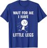 Funny Short Legs Joke Meme Wait For Me Humor Unisex T-Shirt