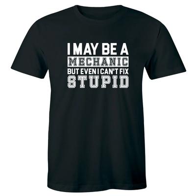 I May Be A Mechanic But Even I Can't Fix Stupid Funny Men's T-Shirt Gift Tee
