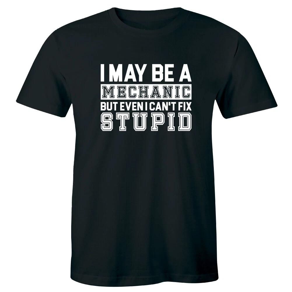 I May Be A Mechanic But Even I Can t Fix Stupid Funny Men s T-Shirt Gift Tee XL