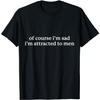 YYUUYUU of Course I’m Sad I’m Attracted To Men T-Shirt