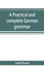 The A Practical and Complete German Grammar Book