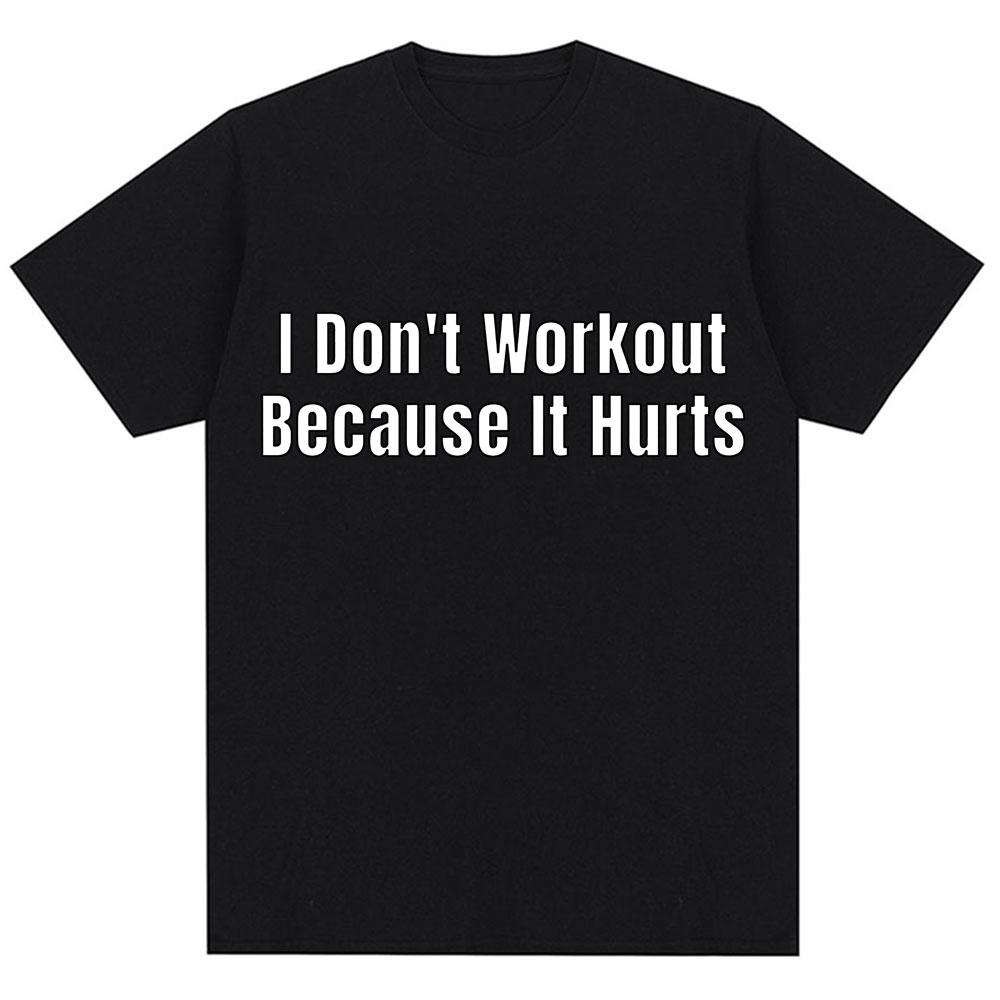 Funny I Don't Like To Workout Because It Hurts Print T Shirt Men Women Fashion High Quality T-shirts Loose Cotton Casual T-shirt