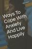 The Ways To Cope With Anxiety And Live Happily Book