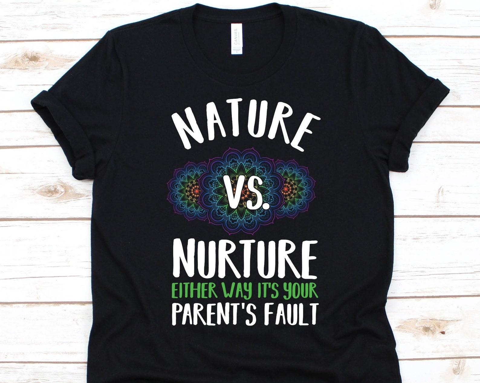 Nature Vs Nurture Either Way It s Your Parent s Fault Shirt, Gift For Psychologist, Mental Health Awareness, Psychologist, Psychology S