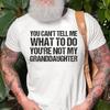 You Can't Tell Me What To Do Shirt, You're Not My Granddaughter Shirt, Funny #31