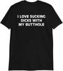 I Love Sucking Dicks with My Butthole Funny Slogan T-Shirt | Sarcastic Humor Tees Novelty Gifts