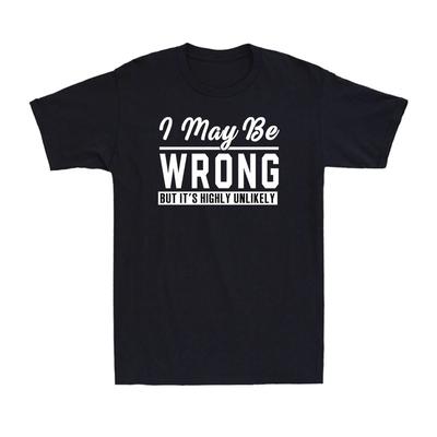 HOT SALE I May Be Wrong But It's Highly Unlikely Funny Joke Comedy Men's Cotton T-Shirt Comfortable Roundneck Tee Street Style