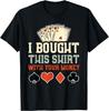 Kupiłem tę koszulkę za Twoje pieniądze - Zabawny prezent dla pokerzysty T-shirt unisex