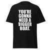 You're Gonna Need A Bigger Boat - 80's Jaws Movie Quote Shirt, Unisex