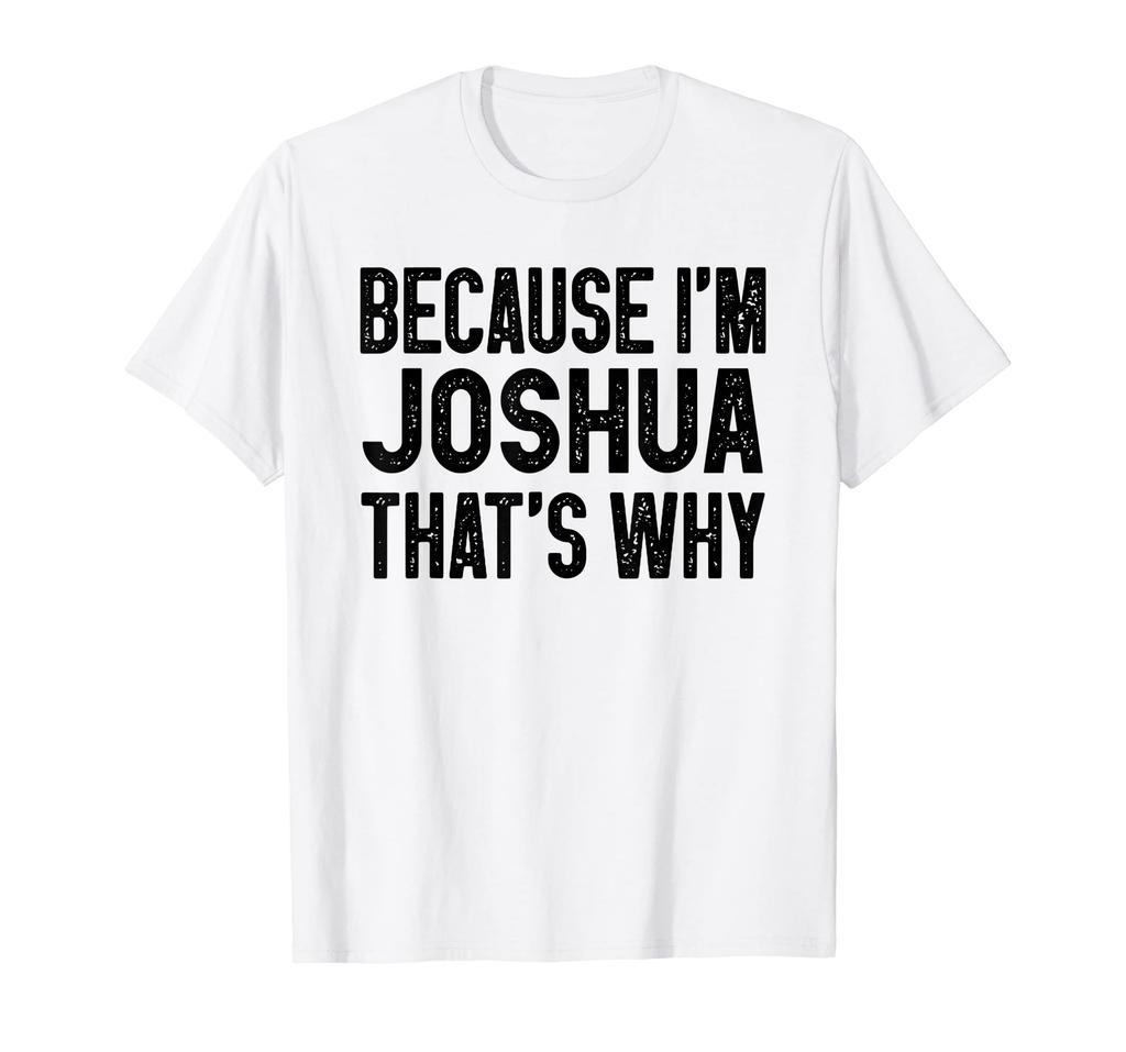 Because Joshua Funny Joshua I'm T-Shirt