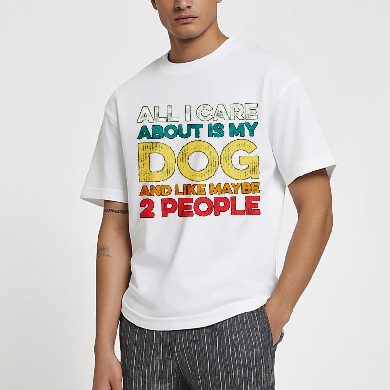Mens Tshirt Street Wear For Her Round Neck Tshirt All I Care About Is My Dog And Like Maybe 2 People Retro For Men Teeshirt