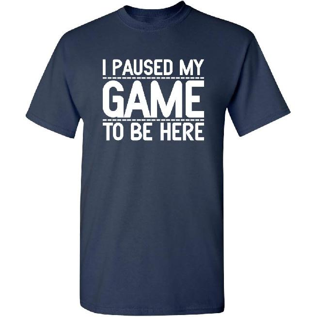 I Paused My Game To Be Here Funny T Shirt | Humor Mens Graphic Tshirts Fun Tee - USA Printed Men Novelty T Shirts