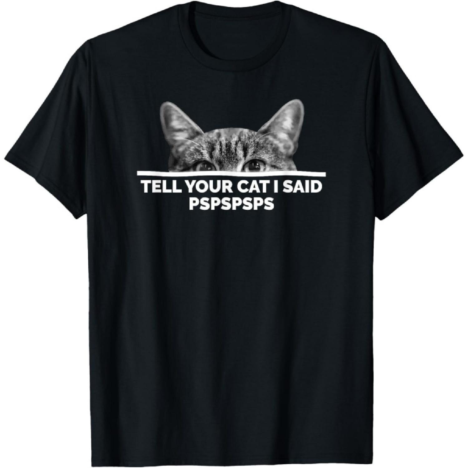 ObRenKi Tell Your Cat I Said Pspspsps Cute Kitten Pspsps Funny T-Shirt S