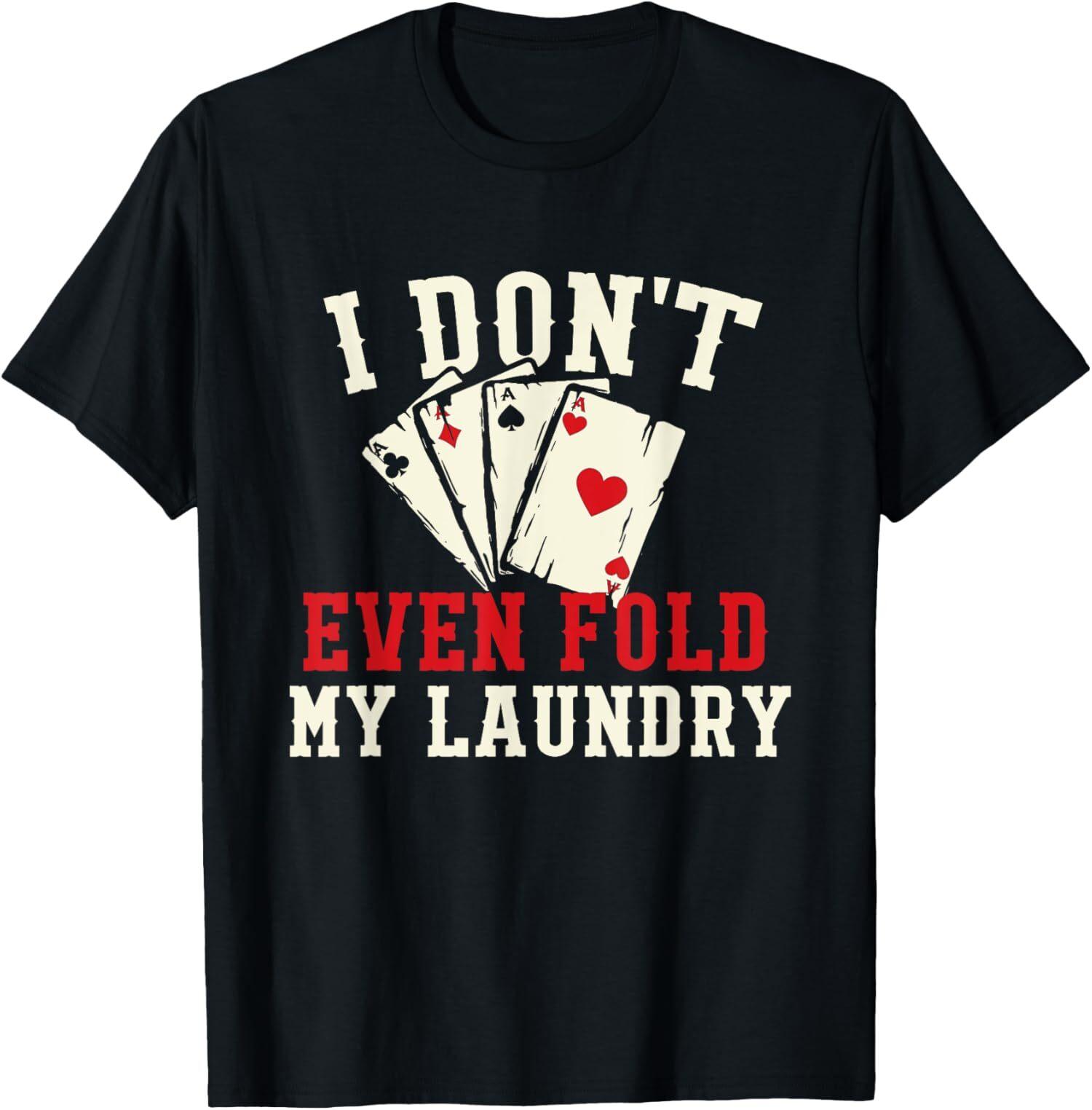 NEW LIMITED I Don t Even Fold My Laundry Poker Card Player Gambler T-Shirt XXL