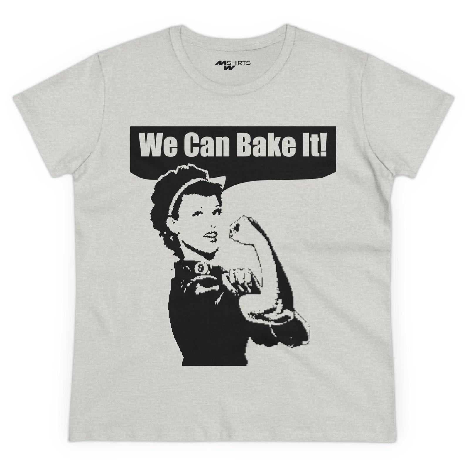 We Can Bake It Women s Midweight Cotton Tee L