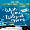 Wish You Werent Here by Gabby Hutchinson Crouch Paperback Book 9781788423793