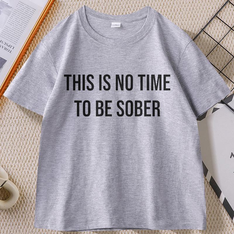 There Is No Time To Be Sober T Shirt Funny Men Tee Drinker and Smoker Joke T Shirt Man Printed Cotton Man Clothing Tops
