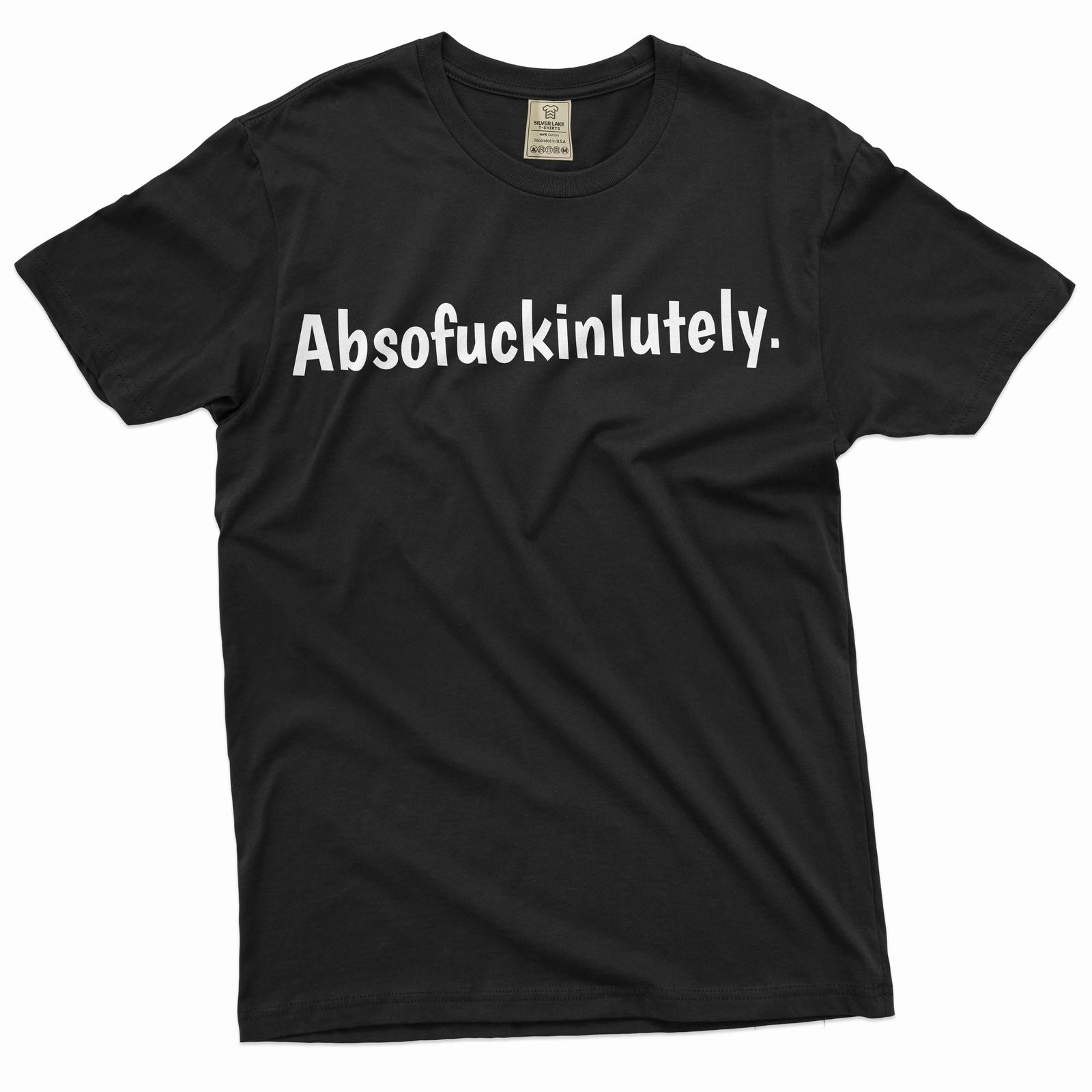Funny Absofuckinglutely Tee shirt Funny saying t-shirt humorous gift for him her L