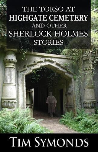 The Torso At Highgate Cemetery and Other Sherlock Holmes Stories by Tim Symonds Paperback Book 9781804241288