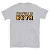 I'm Still In Beta Geek Nerd Computer Science Humor Short-Sleeve Unisex T-Shirt