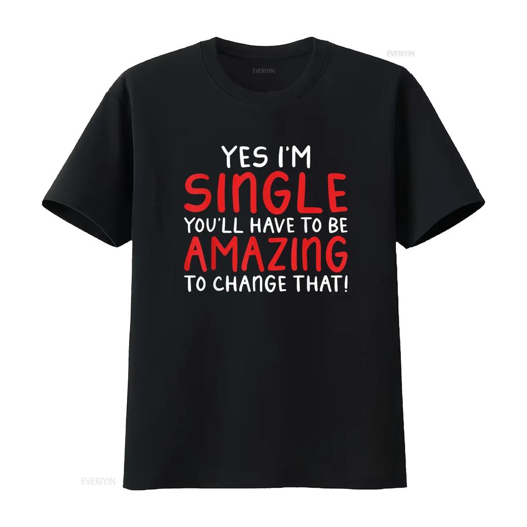Yes Im Single You Will Have Be Amazing To Change That T Shirt Vintage Washed Versatile Fashion Homme Top For Everyday Wear