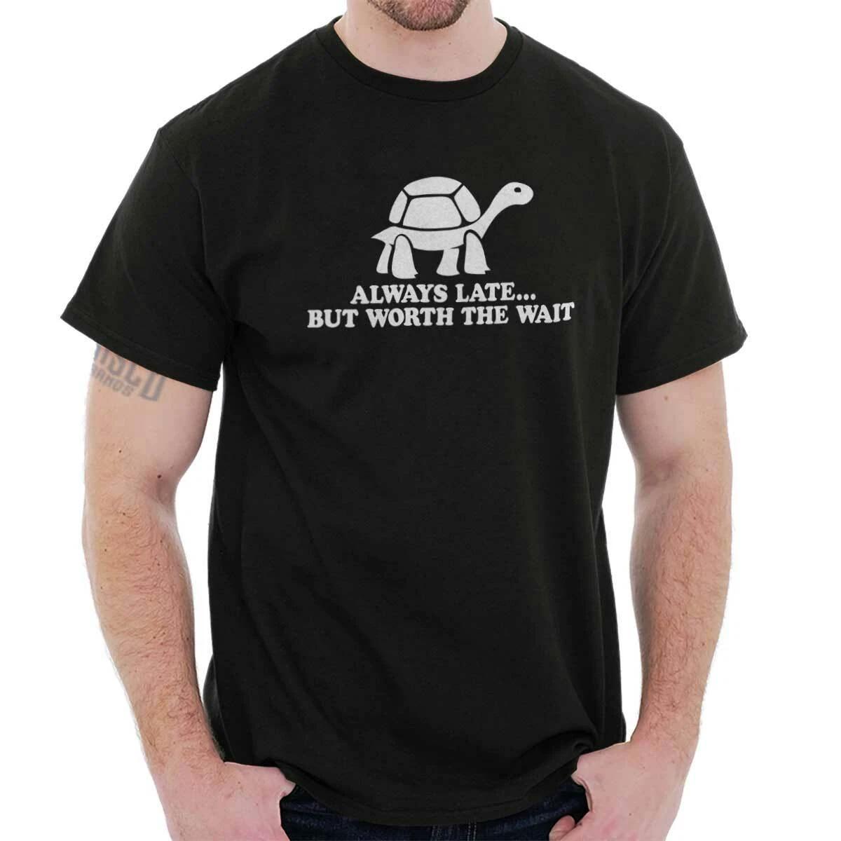 Always Late Worth The Wait Funny Saying Gift Womens or Mens Crewneck T Shirt Tee XXXL