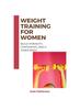 Weight Training for Women : Build Strength, Confidence, and a Toned Body
