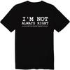 I'm Not Always Right But I'm Never Wrong Unisex Crew Neck T-Shirt