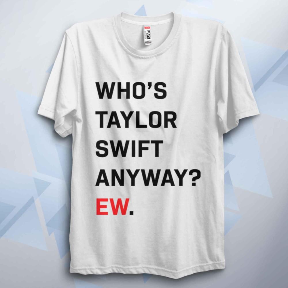 Who Is T Swift Anyway? Ew T-Shirt Taylo R Swift Fan Meme Tee Unisex Kids Adults
