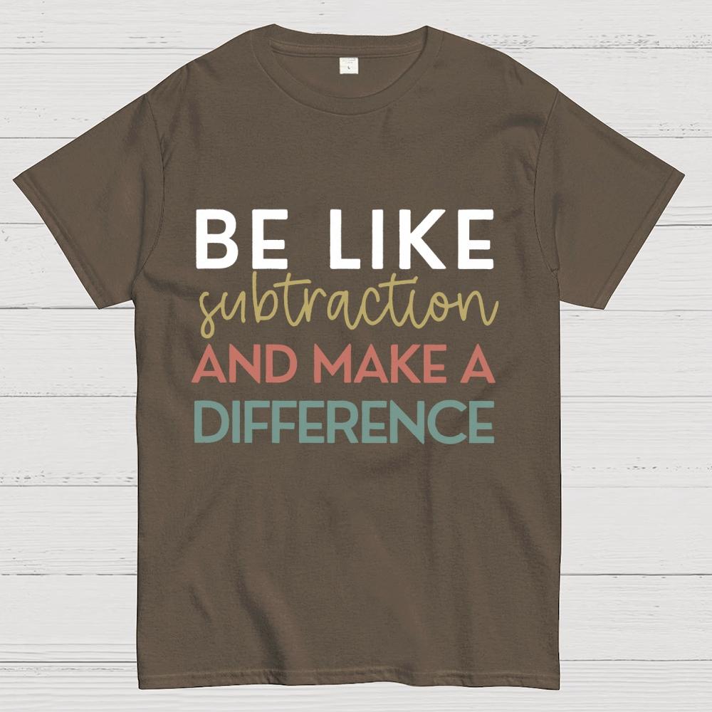 Be Like Subtraction And Make A Difference Math Unisex 100% Cotton Summer Casual Cool Loose T-Shirt