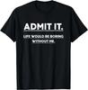 Gib es zu, das Leben wäre ohne mich langweilig Lustiger Spruch Geschenk Unisex T-Shirt