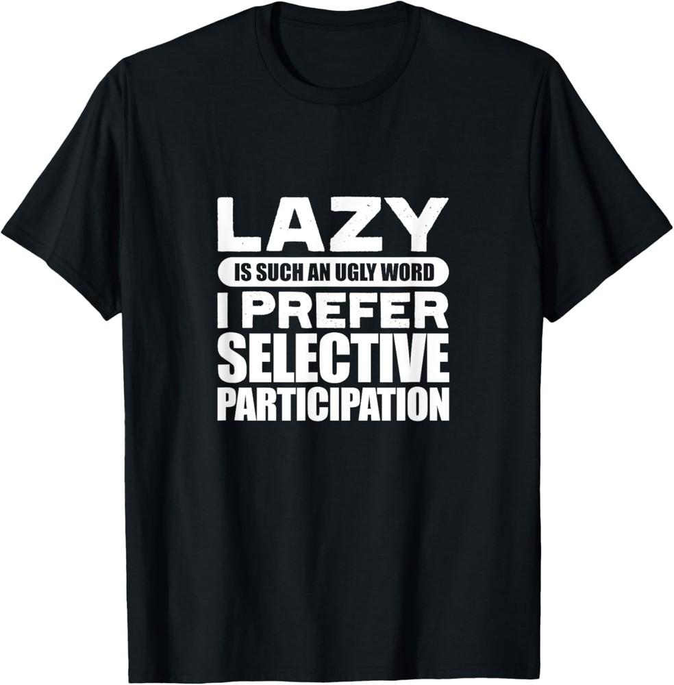 Funny Quote Sarcastic Lazy Is Such An Ugly Word Lazy People T-Shirt Unisex T-Shirt XXXXL